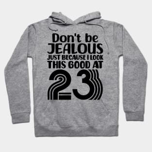 Don't Be Jealous Just Because I look This Good At 23 Hoodie